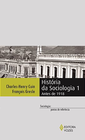 Livro Historia da Sociologia 1 - Antes de 1918 - Cuin/gresle