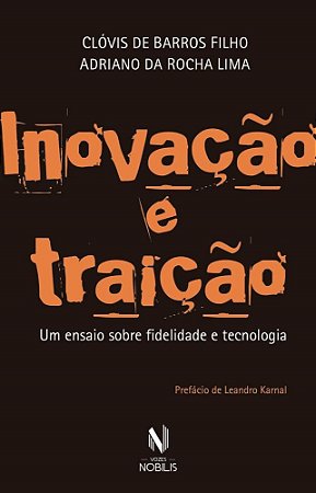 Livro Inovacao e Traicao - Um Ensaio sobre Fidelidade e Tecnologia - Barros Filho/lima