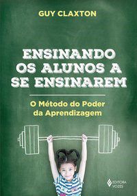 Livro Ensinando os Alunos a se Ensinarem - o Metodo do Poder da Aprendizagem - Claxton