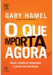 Livro Que Importa Agora, o - Como Construir Empresas a Prova de Fracassos - Hamel
