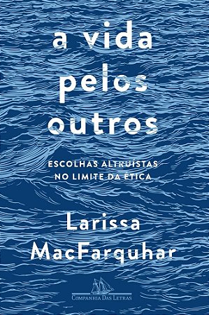 Livro Vida Pelos Outros, a - Escolhas Altruistas No Limite da Etica - Macfarquhar