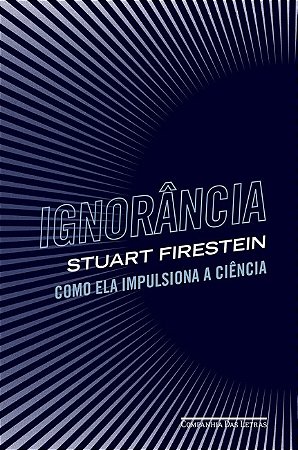 Livro Ignorancia - Como Ela Impulsiona a Ciencia - Firestein