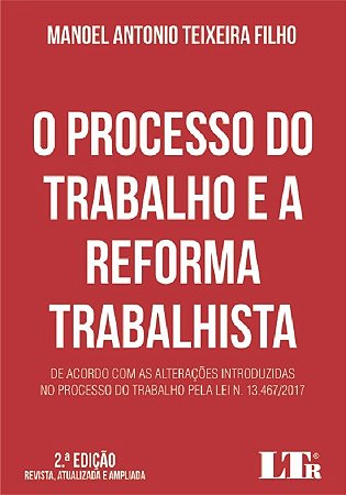 Livro Processo do Trabalho e a Reforma Trabalhista, o - de Acordo com as Alteraco - Teixeira Filho