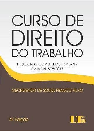 Livro Curso de Direito do Trabalho - de Acordo com a Lei N. 13.467/17 e a Mp N. 8 - Franco Filho