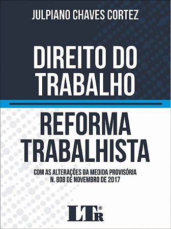 Livro Direito do Trabalho - Reforma Trabalhista - com as Alteracoes da Medida Pro - Cortez