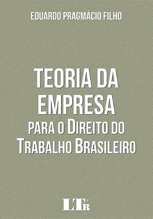 Livro Teoria da Empresa para o Direito do Trabalho Brasileiro - Pragmacio Filho
