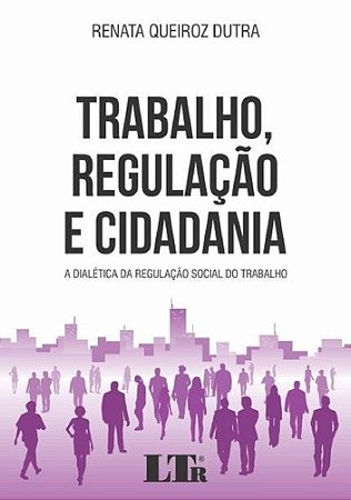 Livro Trabalho, Regulacao e Cidadania - a Dialetica da Regulacao Social do Trabal - Dutra