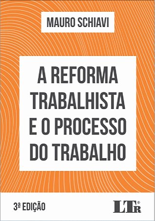 Livro Reforma Trabalhista e o Processo do Trabalho - Schiavi - LTR