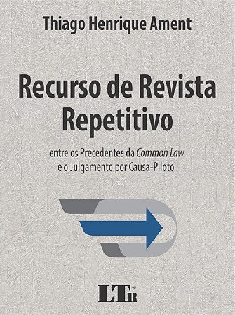 Livro Recurso de Revista Repetitivo - entre os Precedentes da Common Law e o Julg - Ament