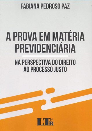 Livro Prova em Materia Previdenciaria, a - Na Perspectiva do Direito ao Processo - Paz