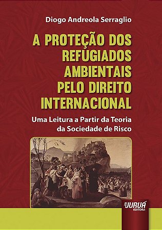 Livro Protecao dos Refugiados Ambientais Pelo Direito Internacional - Uma Leitura - Serraglio