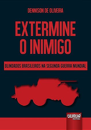 Livro Extermine o Inimigo: Blindados Brasileiros Na Segunda Guerra Mundial