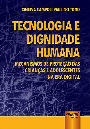 Livro Tecnologia e Dignidade Humana - Mecanismos de Protecao das Criancas e Adole - Tono