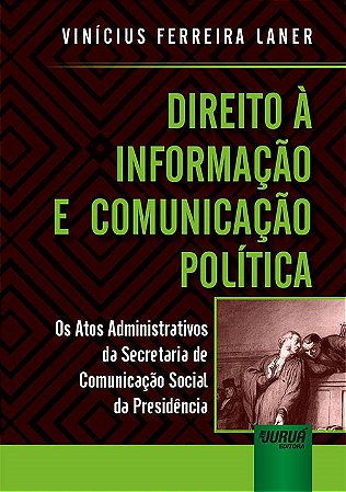 Livro Direito a Informacao e Comunicacao Politica - os Atos Administrativos da se - Laner