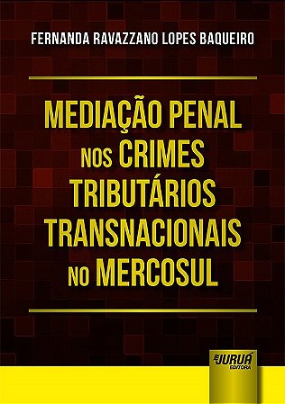 Livro Mediacao Penal Nos Crimes Tributarios Transnacionais No Mercosul - Baqueiro
