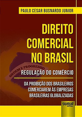 Livro Direito Comercial No Brasil - Regulacao do Comercio - da Proibicao dos Bras - Busnardo Junior