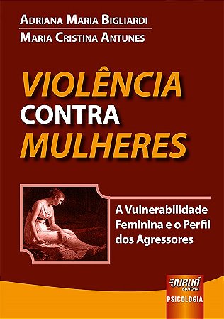 Livro Violencia contra Mulheres - a Vulnerabilidade Feminina e o Perfil dos Agres - Bigliardi/antunes