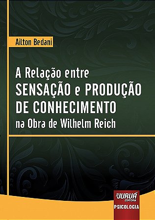 Livro Relacao entre Sensacao e Producao de Conhecimento Na Obra de Wilhelm Reich, - Bedani
