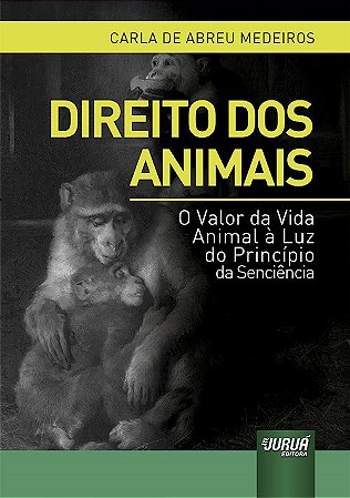 Livro Direito dos Animais - o Valor da Vida Animal a Luz do Principio da Sencienc - Medeiros