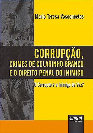 Livro Corrupcao, Crimes de Colarinho Branco e o Direito Penal do Inimigo - Vasconcelos