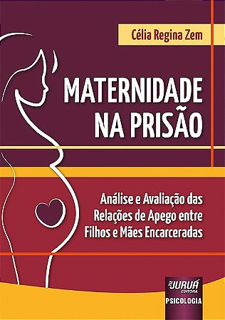 Livro Maternidade Na Prisao - Analise e Avaliacao das Relacoes de Apego entre Fil - Zem