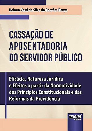 Livro Cassacao de Aposentadoria do Servidor Publico - Denys