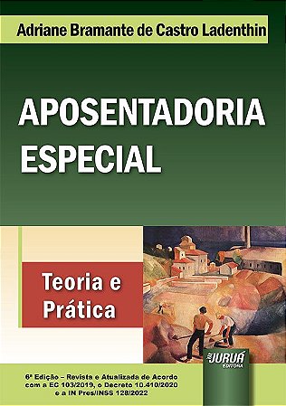 Livro Aposentadoria Especial - Teoria e Prática - Ladenthin - Juruá