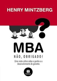 Livro Mba  - Nao, Obrigado! - Uma Visao Critica sobre a Gestao e o Desenvolviment - Mintzberg