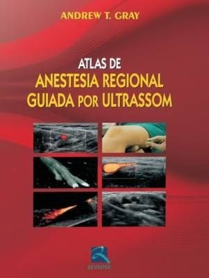 Livro Atlas de Anestesia Regional Guiada por Ultrasom - Gray