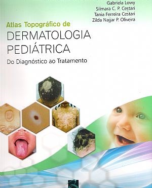 Livro Dermatologia Pediatrica - do Diagnostico ao Tratamento - Lowy/cestari/oliveir