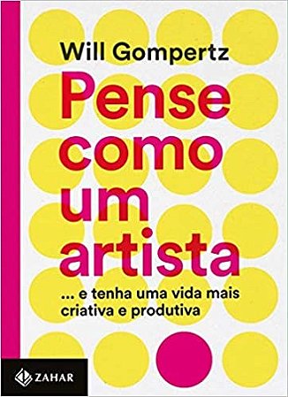 Livro Pense Como Um Artista - ...e Tenha Uma Vida Mais Criativa e Produtiva - Gompertz