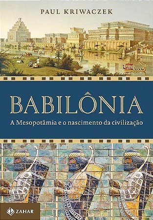 Livro Babilônia a Mesopotamia e o Nascimento da Civilização  Kriwaczek