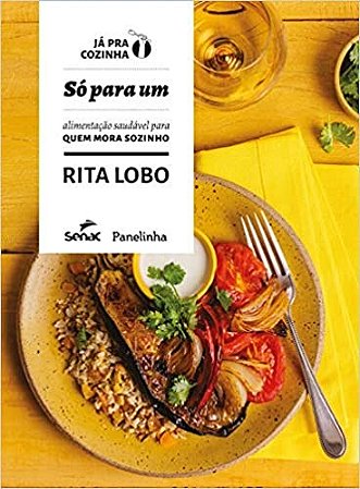 Livro Soó Para Um: Alimentação Saudável Para Quem Mora Sozinho - Rita Lobo - Senac
