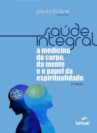 Livro Saúde Integral: A Medicina do Corpo, da Mente e o Papel da Espiritualidade - Senac