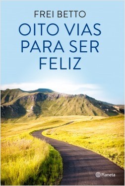 Livro Oito Vias Para Ser Feliz - Betto - Planeta