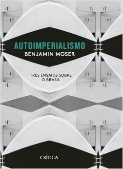 Livro Autoimperialismo - Tres Ensaios sobre o Brasil - Moser