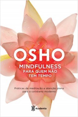 Livro Mindfulness para Quem Nao Tem Tempo - Praticas de Meditacao e Atencao Plena - Osho