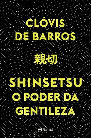Livro Shinsetsu: o Poder da Gentileza - Barros - Planeta