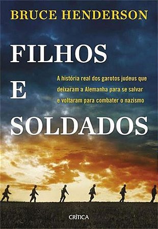 Livro Filhos e Soldados - a História Real dos Garotos Judeus Que Deixaram a Alemanha - Henderson