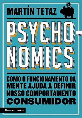 Livro Pshyconomics - Como o Funcionamento da Mente Ajuda a Definir Nosso Comporta - Tetaz