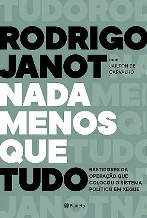 Livro Nada Menos Que Tudo: Bastidores da Operacao Que Colocou o Sistema Politico - Janot/carvalho/eveli