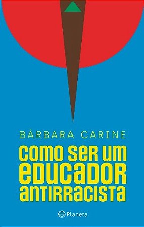 Livro Como Ser Um Educador Antirracista: para Familiares e Professores - Carine