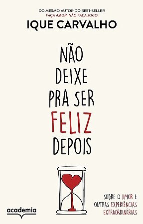 Livro Nao Deixe Pra Ser Feliz Depois: sobre o Amor e Outras Experiencias Extraord - Carvalho