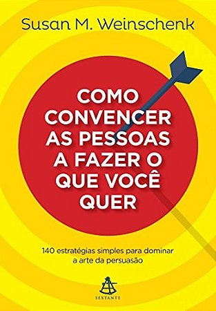 Livro Como Convencer as Pessoas a Fazer o Que Você Quer - Weinschenk - Sextante