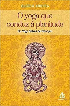 Livro Yoga Que Conduz a Plenitude, o - os Yoga Sutras de Patanjali - Arieira