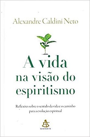 Livro Vida Na Visao do Espiritismo, a - Reflexoes sobre o Sentido da Vida e o Cam - Caldini Neto