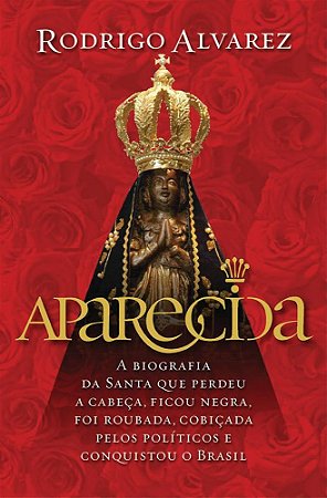 Livro Aparecida a Biografia da Santa Que Perdeu a Cabeçã  - Alvarez - Leya