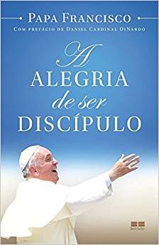 Livro A Alegria de Ser Discípulo: Papa Francisco
