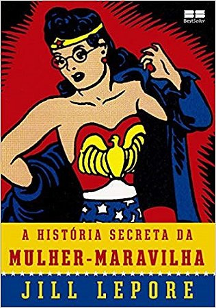 Livro Historia Secreta da Mulher-maravilha, A - Lepore