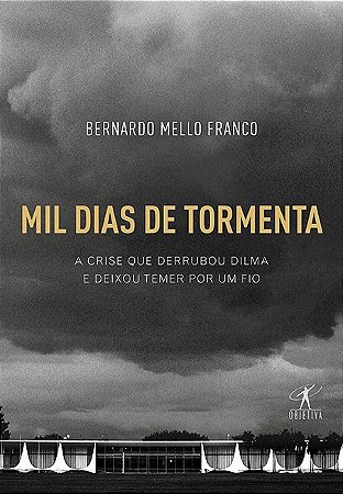 Livro Mil Dias de Tormenta - a Crise Que Derrubou Dilma e Deixou Temer por Um Fio - Franco